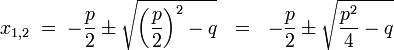 x_{1,2} \;=\; - \frac{p}{2}\pm\sqrt{ \left(\frac{p}{2}\right)^2 - q } \;\ =\;\- \frac{p}{2}\pm\sqrt{ \frac{p^2}{4} - q }