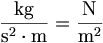 \frac{\mathrm{kg}}{\mathrm{s}^2\cdot\mathrm{m}}=\frac{\mathrm{N}}{\mathrm{m}^2}