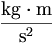 \frac{\mathrm{kg}\cdot \mathrm{m}}{\mathrm{s}^2}