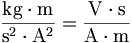 \frac{\mathrm{kg}\cdot\mathrm{m}}{\mathrm{s}^2\cdot\mathrm{A}^2} =\frac{\mathrm{V}\cdot\mathrm{s}}{\mathrm{A}\cdot\mathrm{m}}