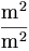 \frac{\mathrm{m}^2}{\mathrm{m}^2}