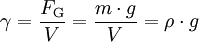 \gamma = \frac{F_\mathrm{G}}{V} = \frac{m \cdot g}{V} = \rho \cdot g